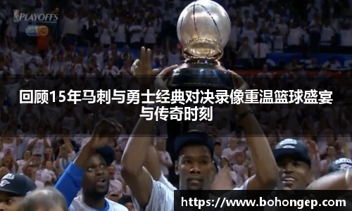 Bwin体育回顾15年马刺与勇士经典对决录像重温篮球盛宴与传奇时刻