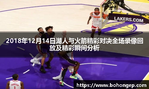 Bwin体育2018年12月14日湖人与火箭精彩对决全场录像回放及精彩瞬间分析